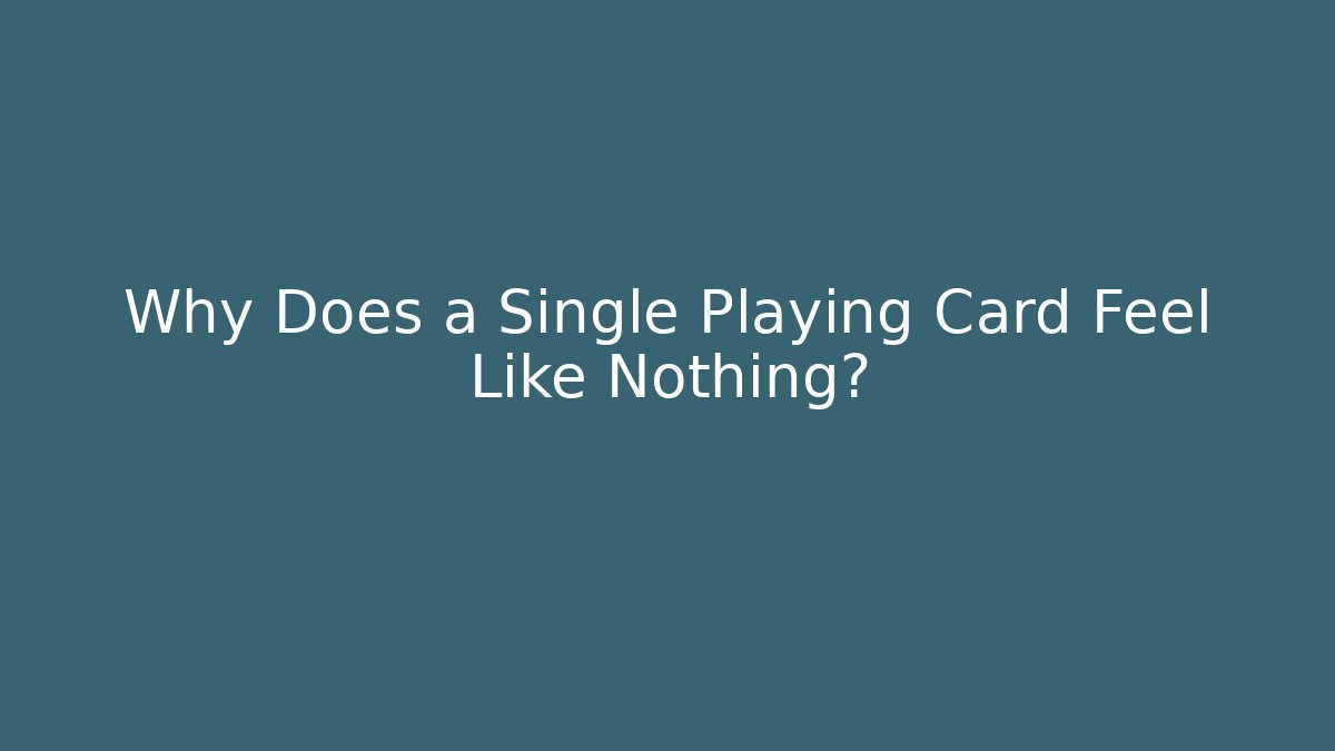 Why Does a Single Playing Card Feel Like Nothing?