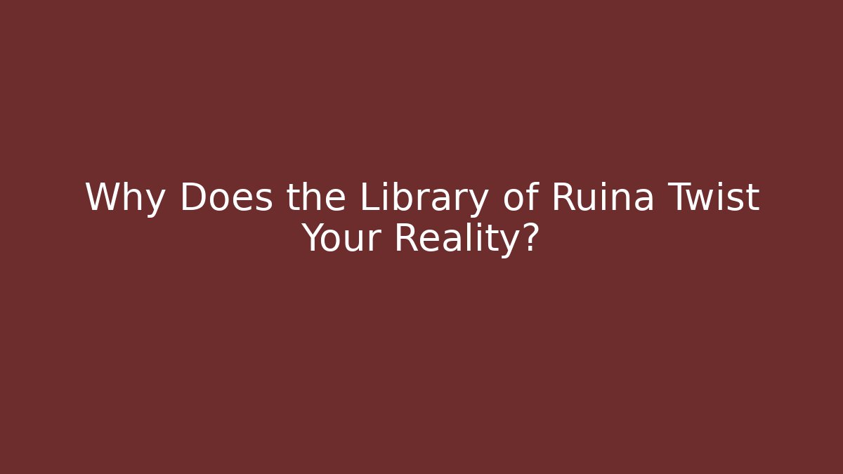 Why Does the Library of Ruina Twist Your Reality?