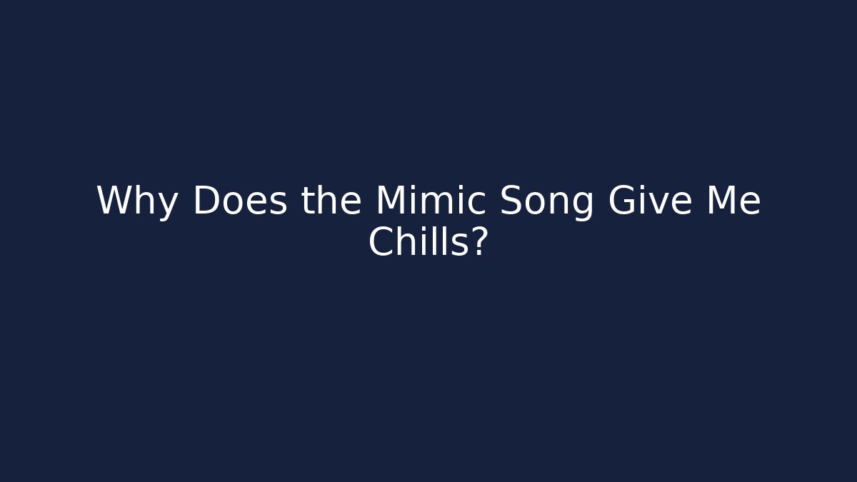 Why Does the Mimic Song Give Me Chills? - Buddy Program