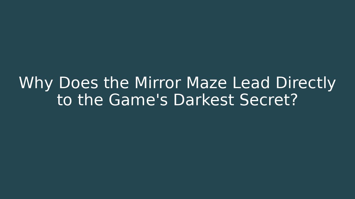 Why Does the Mirror Maze Lead Directly to the Game's Darkest Secret? - Buddy Program