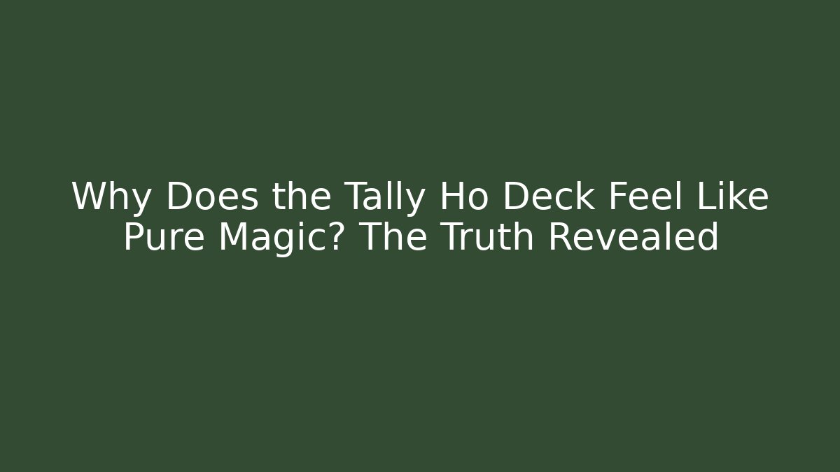 Why Does the Tally Ho Deck Feel Like Pure Magic? The Truth Revealed
