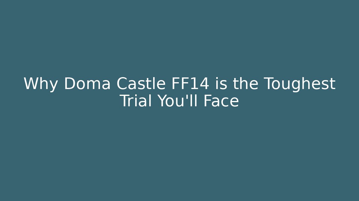 Why Doma Castle FF14 is the Toughest Trial You'll Face