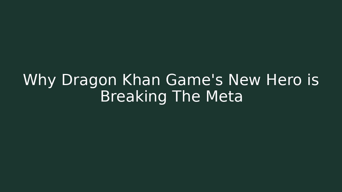 Why Dragon Khan Game's New Hero is Breaking The Meta