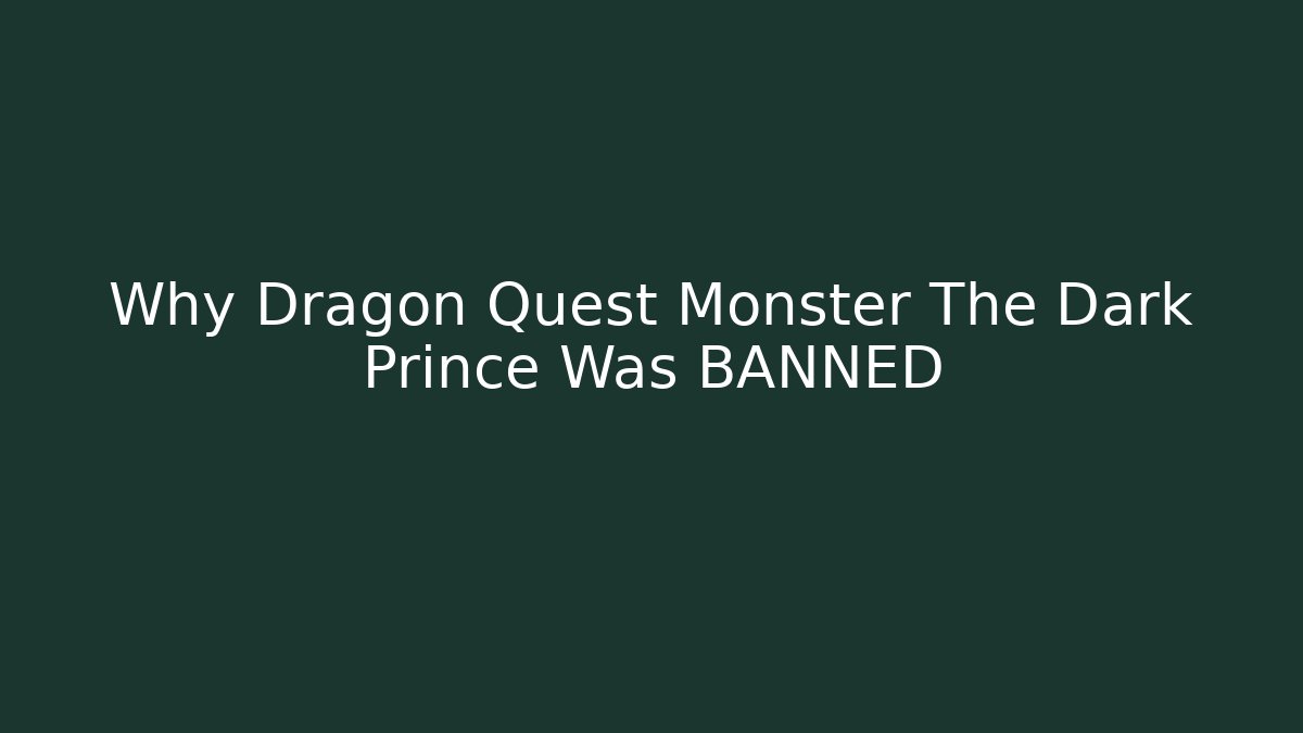 Why Dragon Quest Monster The Dark Prince Was BANNED