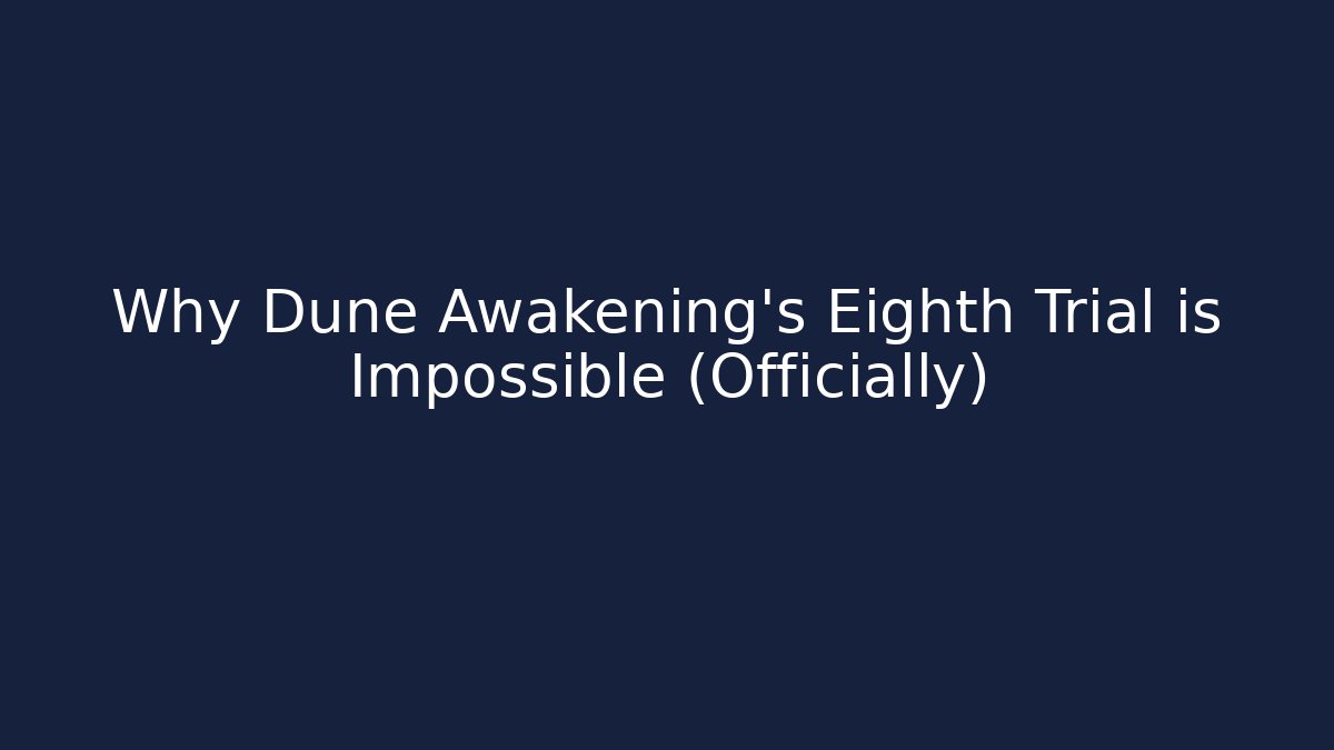 Why Dune Awakening's Eighth Trial is Impossible (Officially)