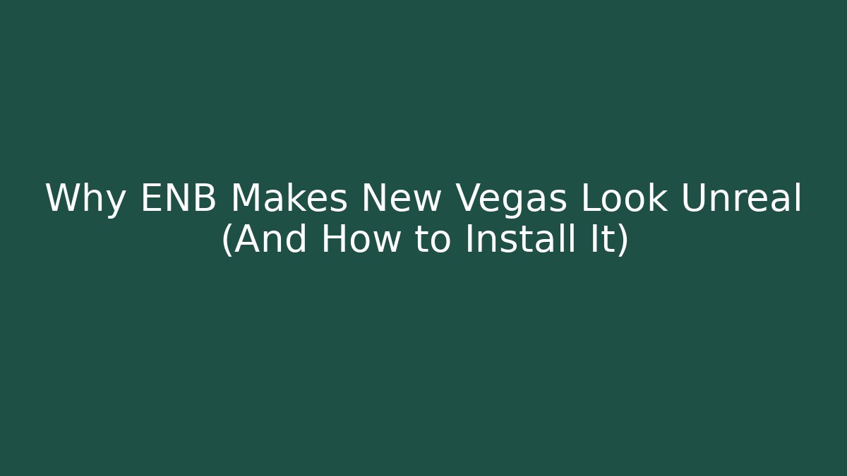 Why ENB Makes New Vegas Look Unreal (And How to Install It)