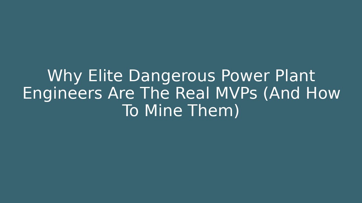 Why Elite Dangerous Power Plant Engineers Are The Real MVPs (And How To Mine Them)