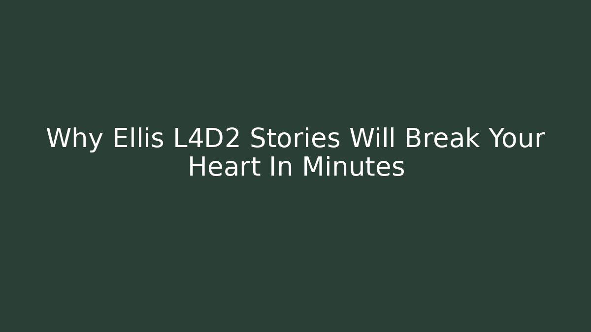 Why Ellis L4D2 Stories Will Break Your Heart In Minutes