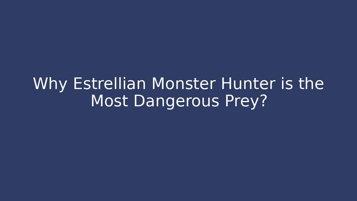 Why Estrellian Monster Hunter is the Most Dangerous Prey? - Buddy Program