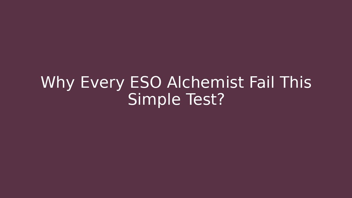 Why Every ESO Alchemist Fail This Simple Test?