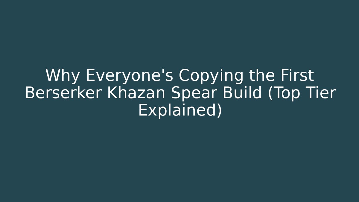 Why Everyone's Copying the First Berserker Khazan Spear Build (Top Tier Explained)