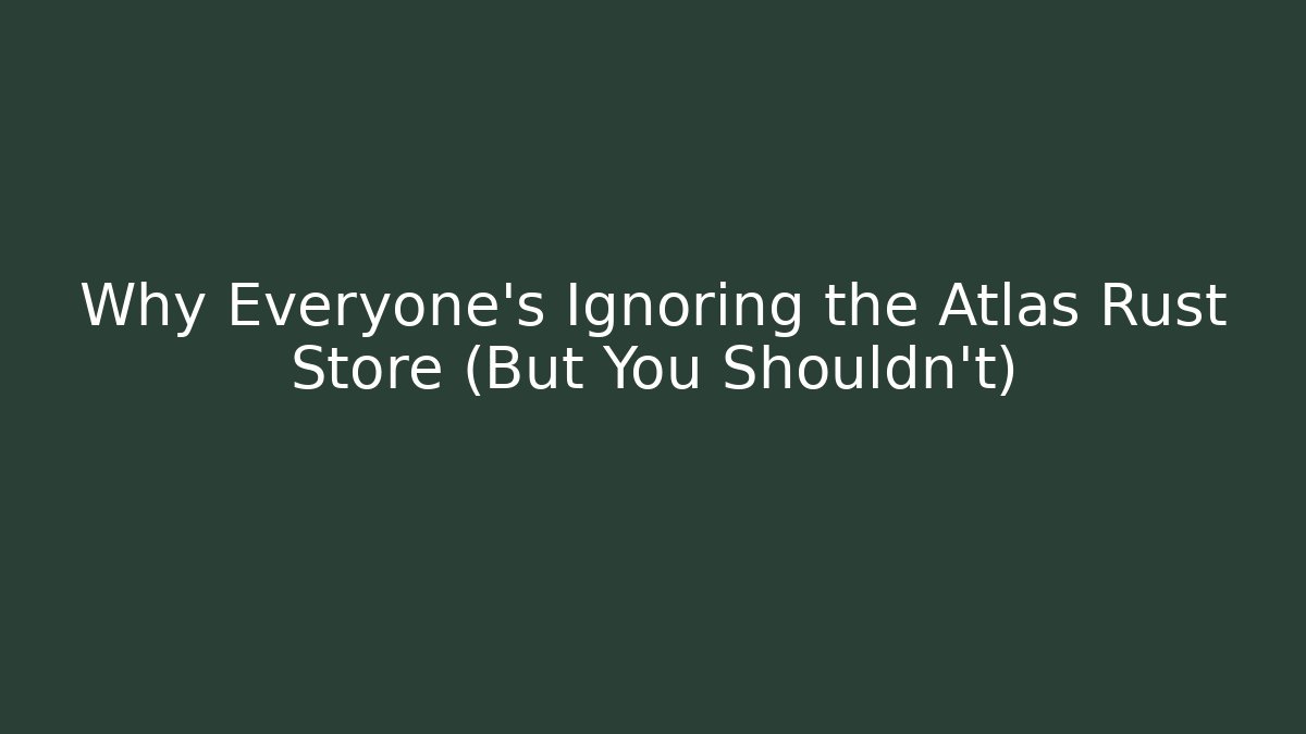Why Everyone's Ignoring the Atlas Rust Store (But You Shouldn't)