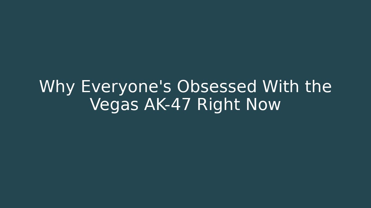 Why Everyone's Obsessed With the Vegas AK-47 Right Now