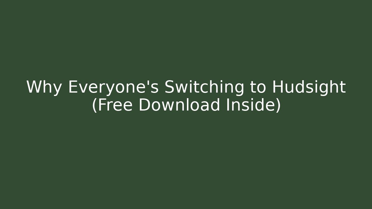Why Everyone's Switching to Hudsight (Free Download Inside)