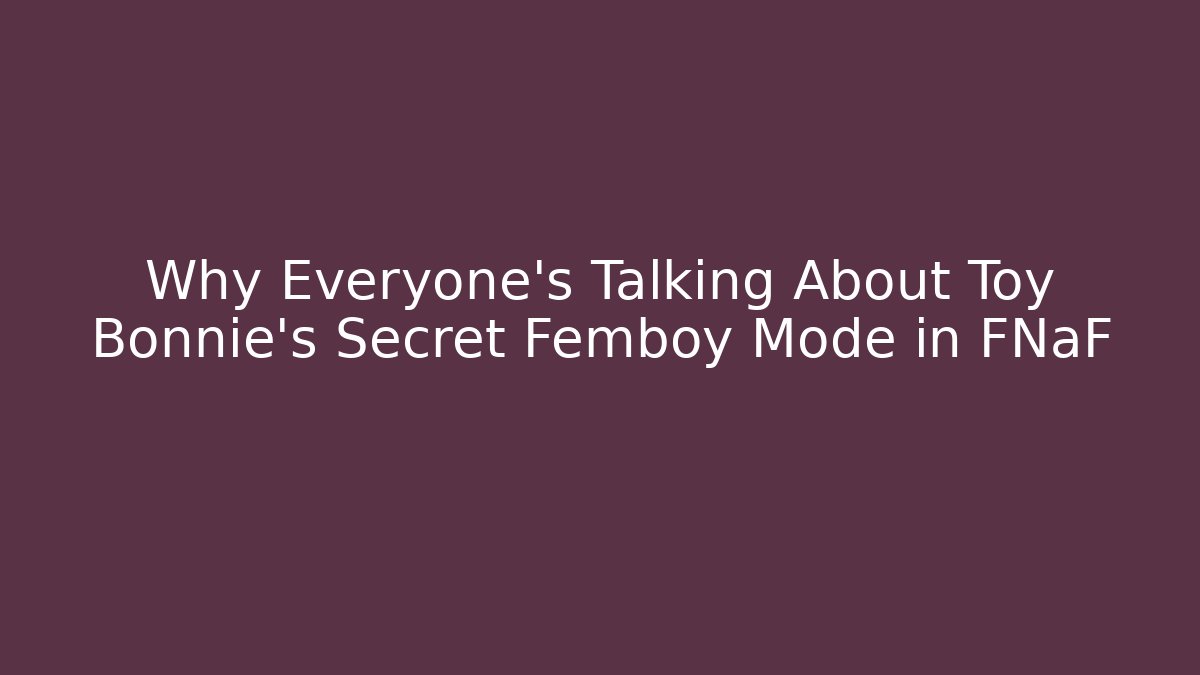Why Everyone's Talking About Toy Bonnie's Secret Femboy Mode in FNaF