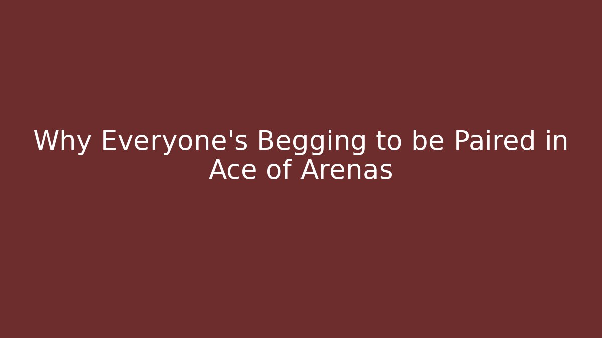 Why Everyone’s Begging to be Paired in Ace of Arenas