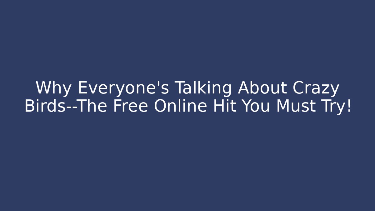 Why Everyone’s Talking About Crazy Birds—The Free Online Hit You Must Try!