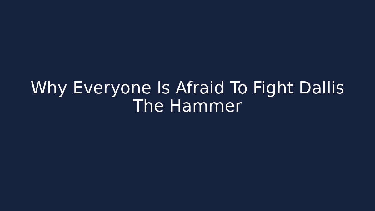 Why Everyone Is Afraid To Fight Dallis The Hammer