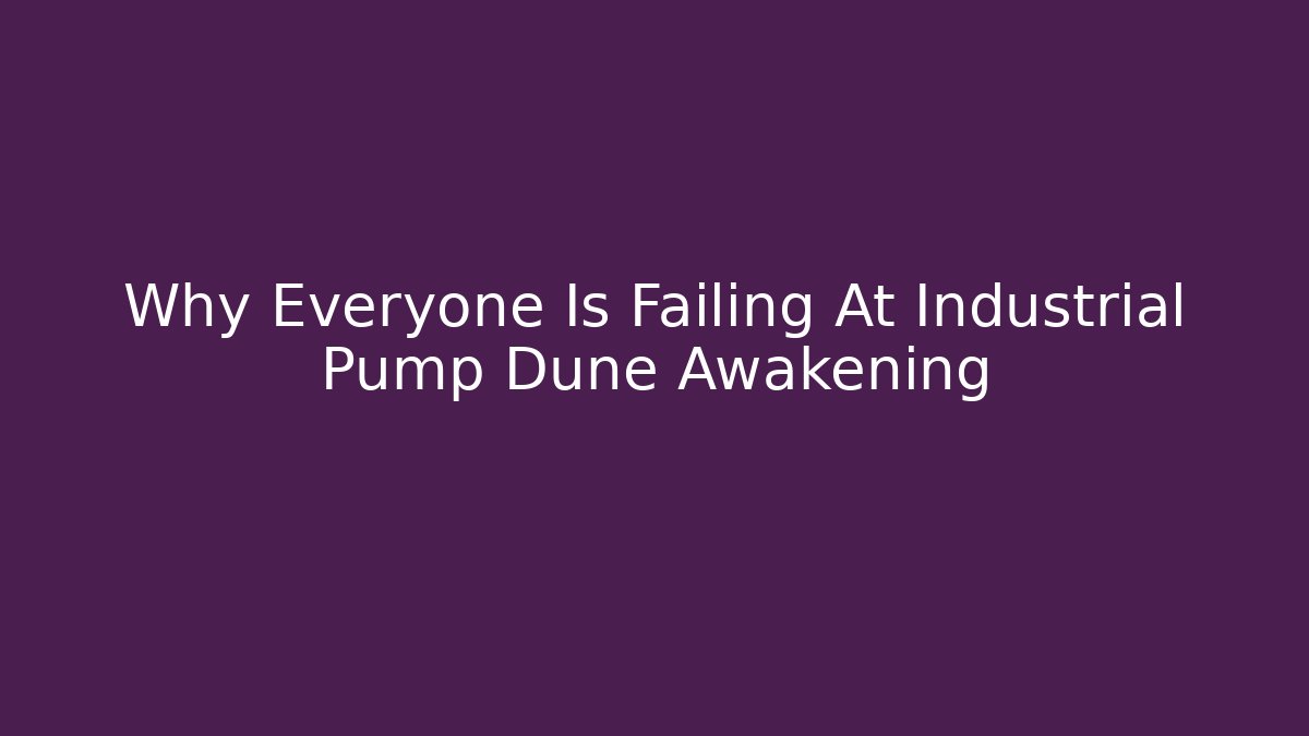 Why Everyone Is Failing At Industrial Pump Dune Awakening