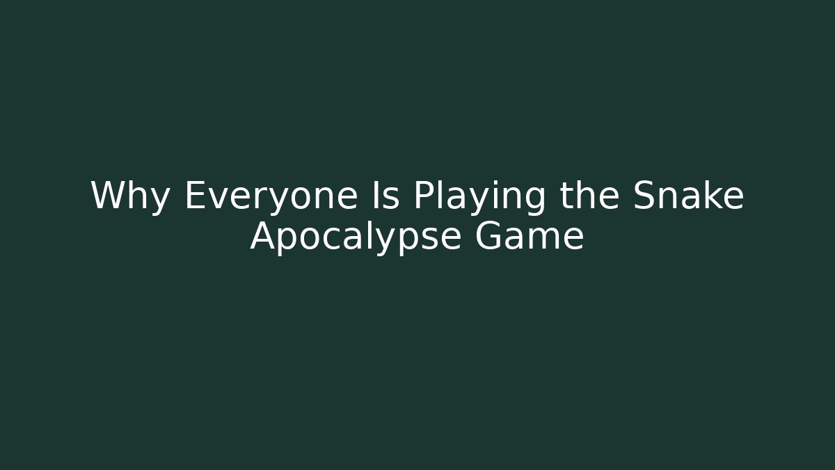 Why Everyone Is Playing the Snake Apocalypse Game