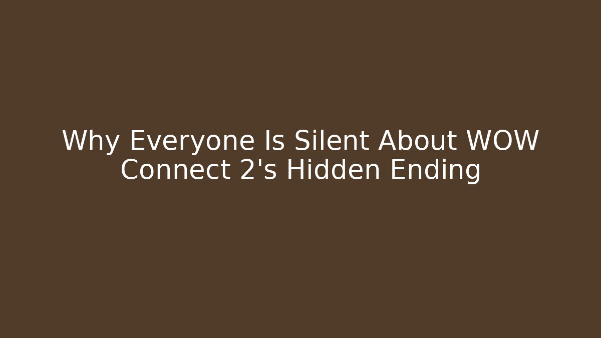 Why Everyone Is Silent About WOW Connect 2's Hidden Ending