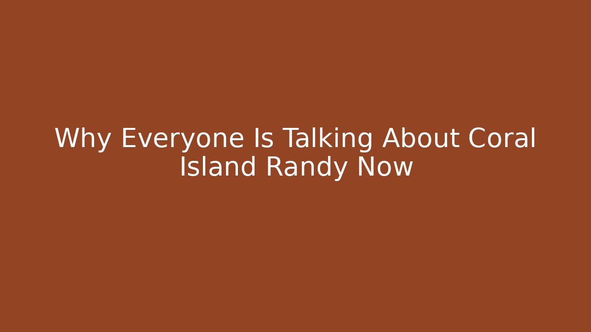 Why Everyone Is Talking About Coral Island Randy Now