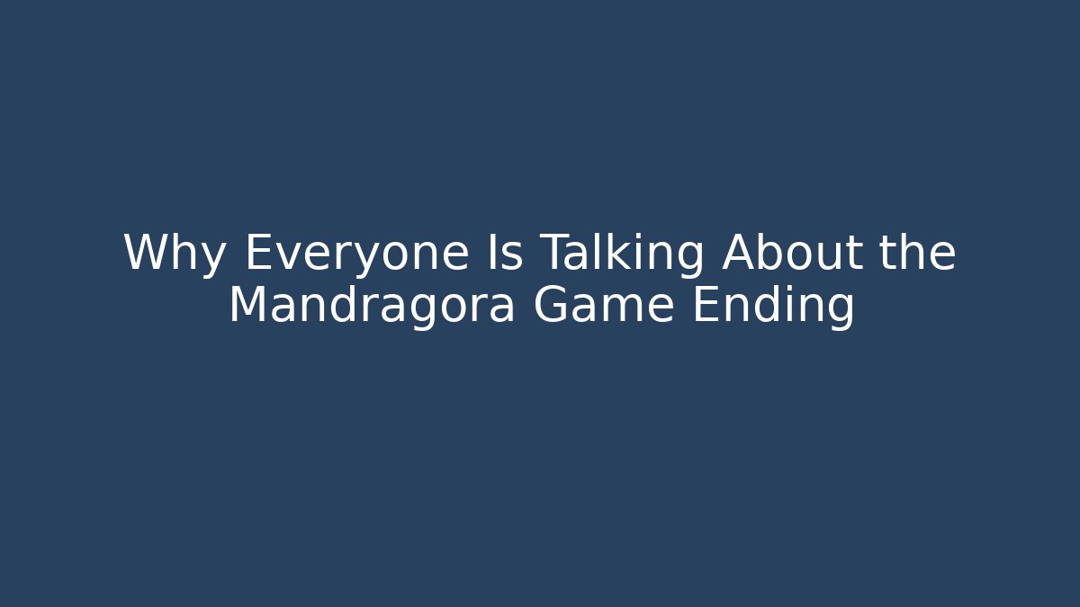 Why Everyone Is Talking About the Mandragora Game Ending