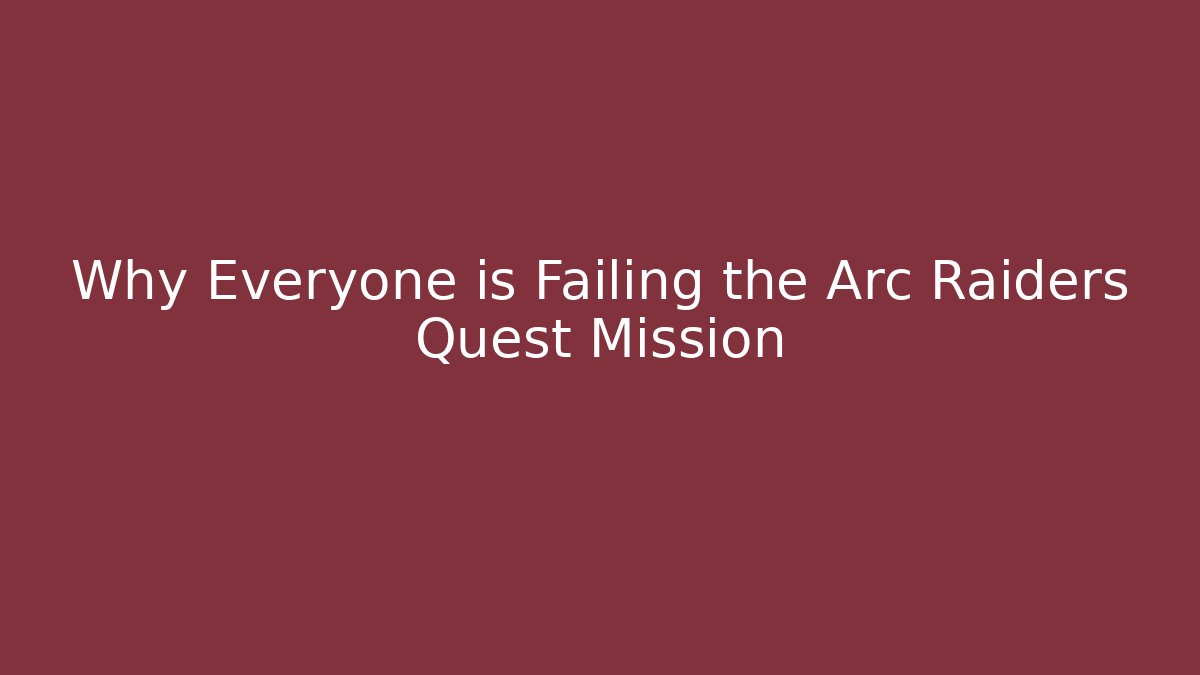 Why Everyone is Failing the Arc Raiders Quest Mission