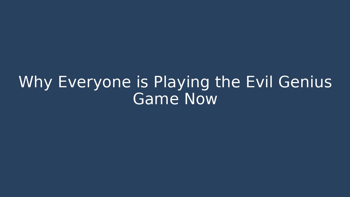 Why Everyone is Playing the Evil Genius Game Now