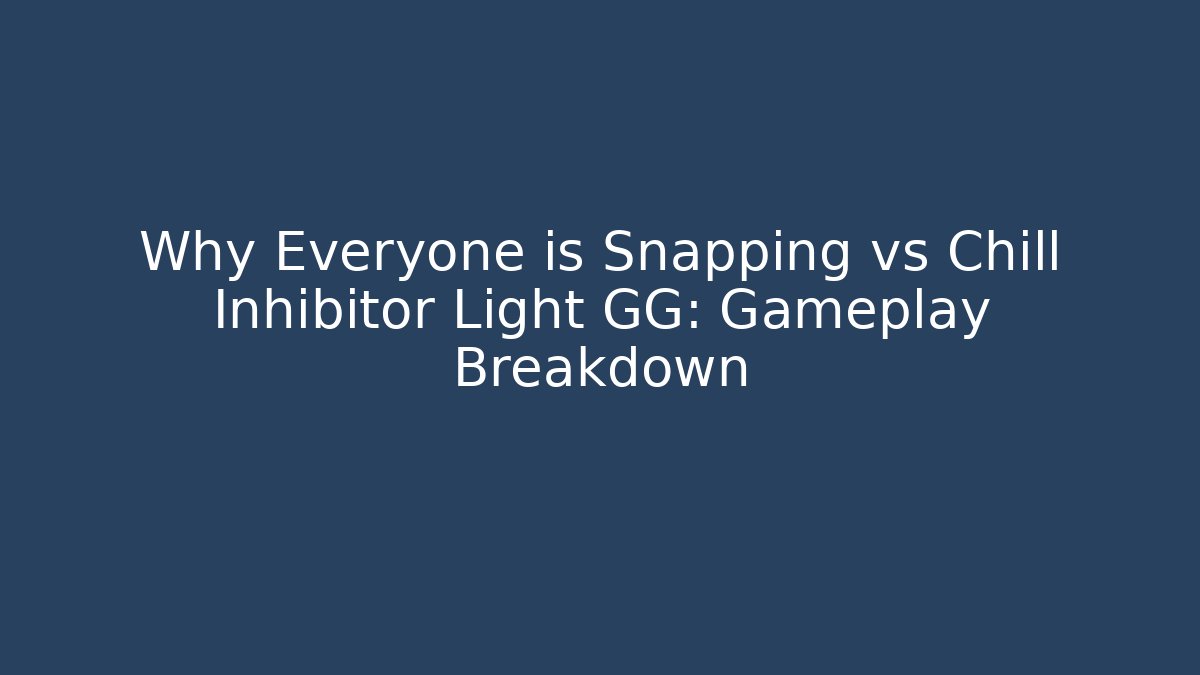 Why Everyone is Snapping vs Chill Inhibitor Light GG: Gameplay Breakdown