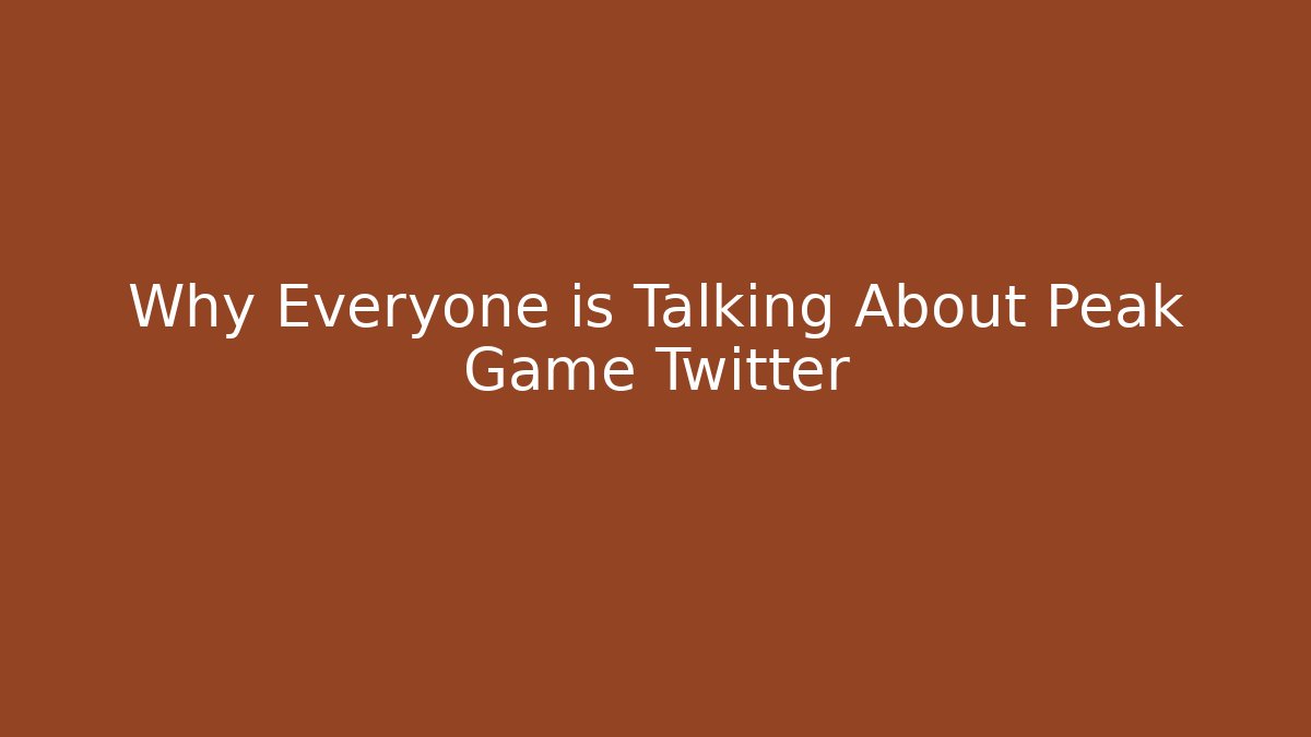 Why Everyone is Talking About Peak Game Twitter