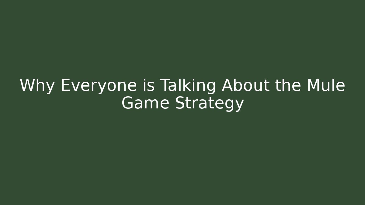 Why Everyone is Talking About the Mule Game Strategy