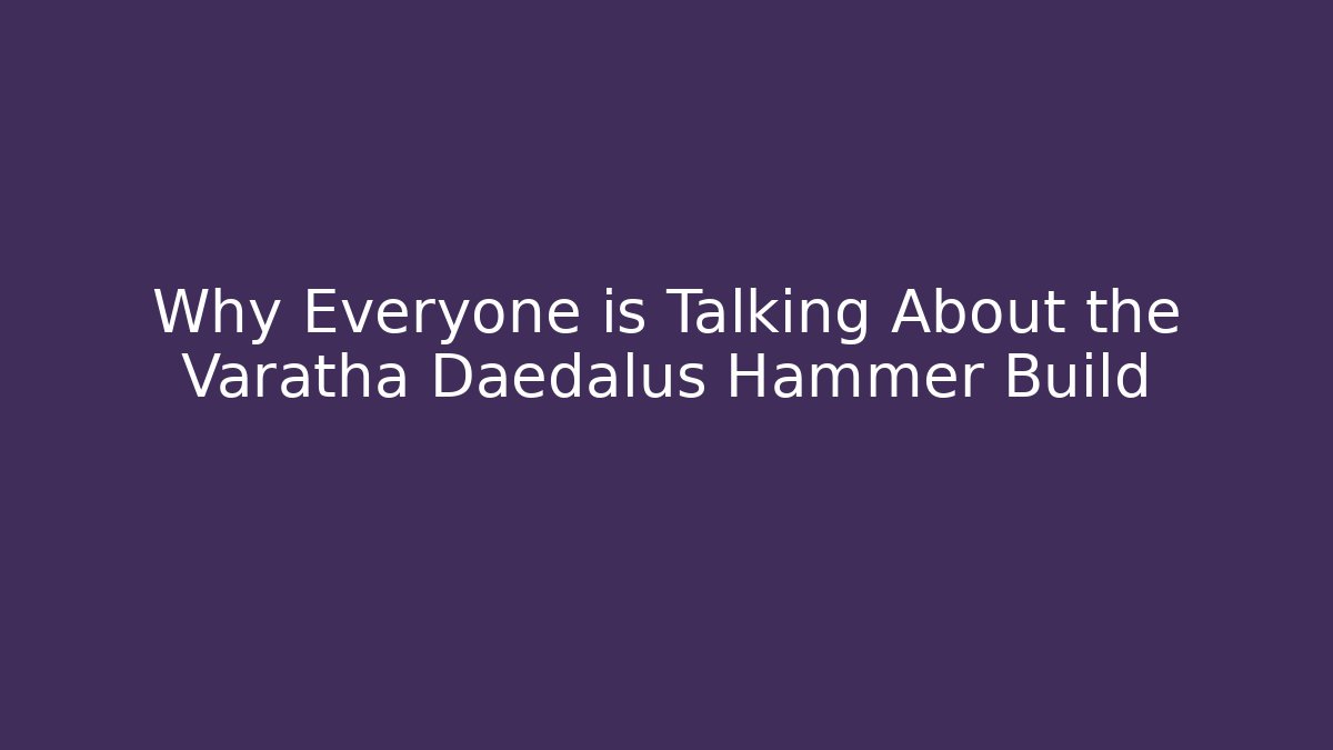 Why Everyone is Talking About the Varatha Daedalus Hammer Build