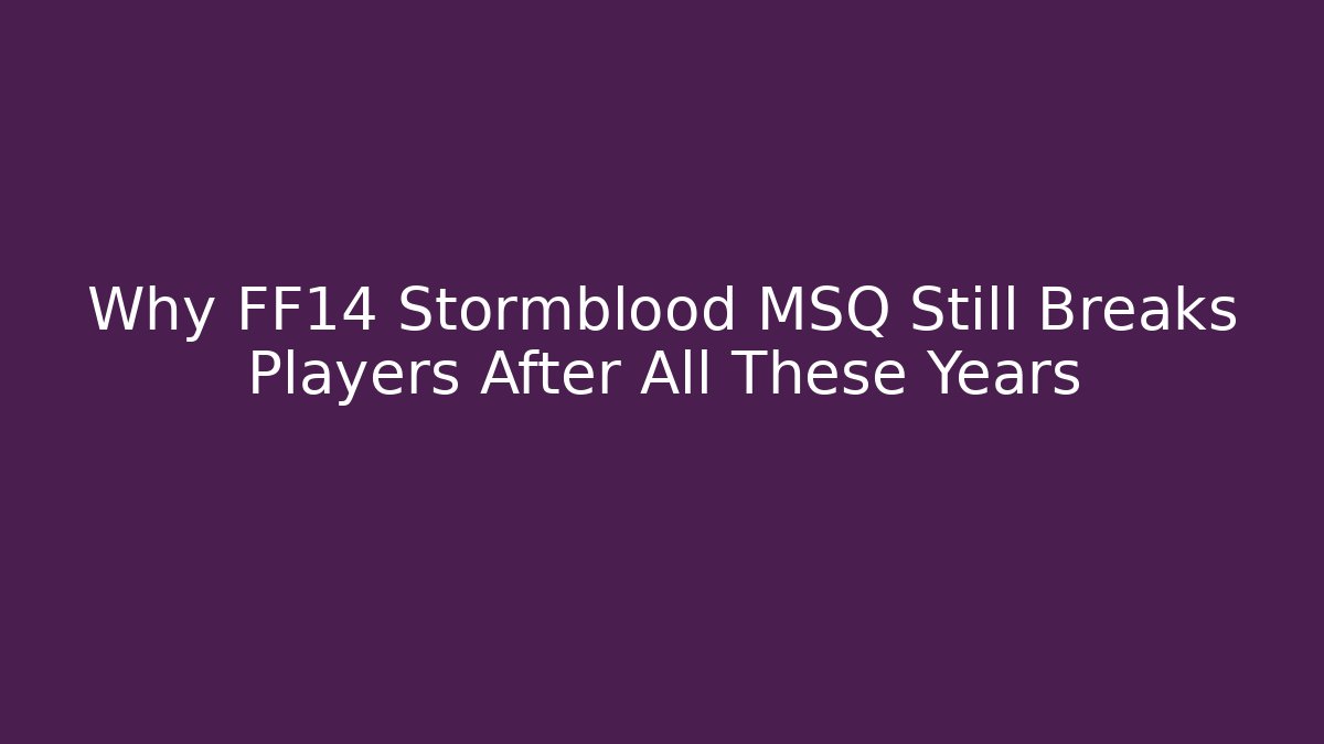 Why FF14 Stormblood MSQ Still Breaks Players After All These Years