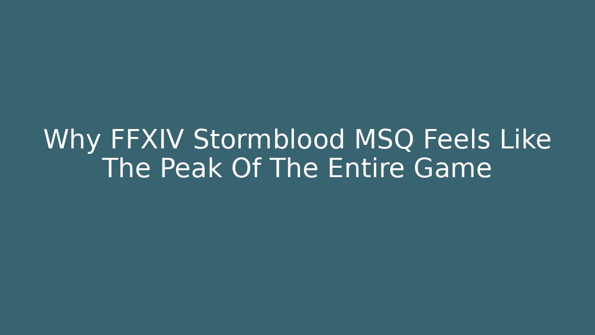 Why FFXIV Stormblood MSQ Feels Like The Peak Of The Entire Game