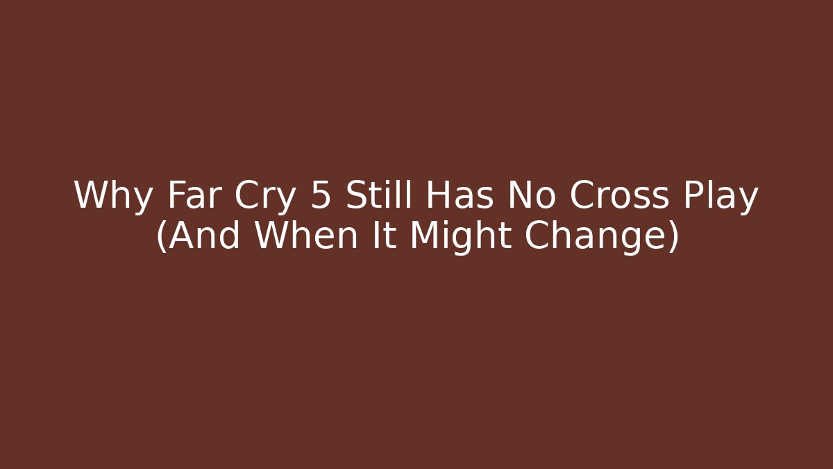 Why Far Cry 5 Still Has No Cross Play (And When It Might Change)
