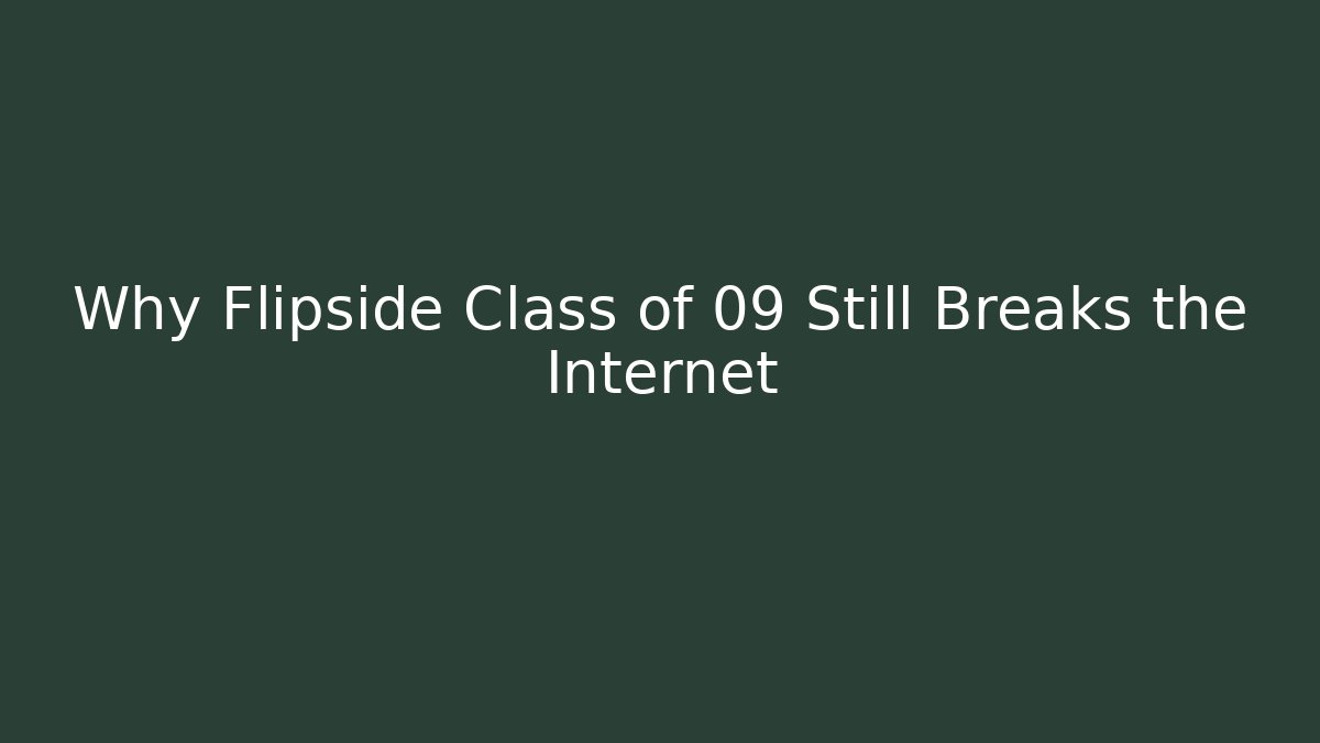 Why Flipside Class of 09 Still Breaks the Internet
