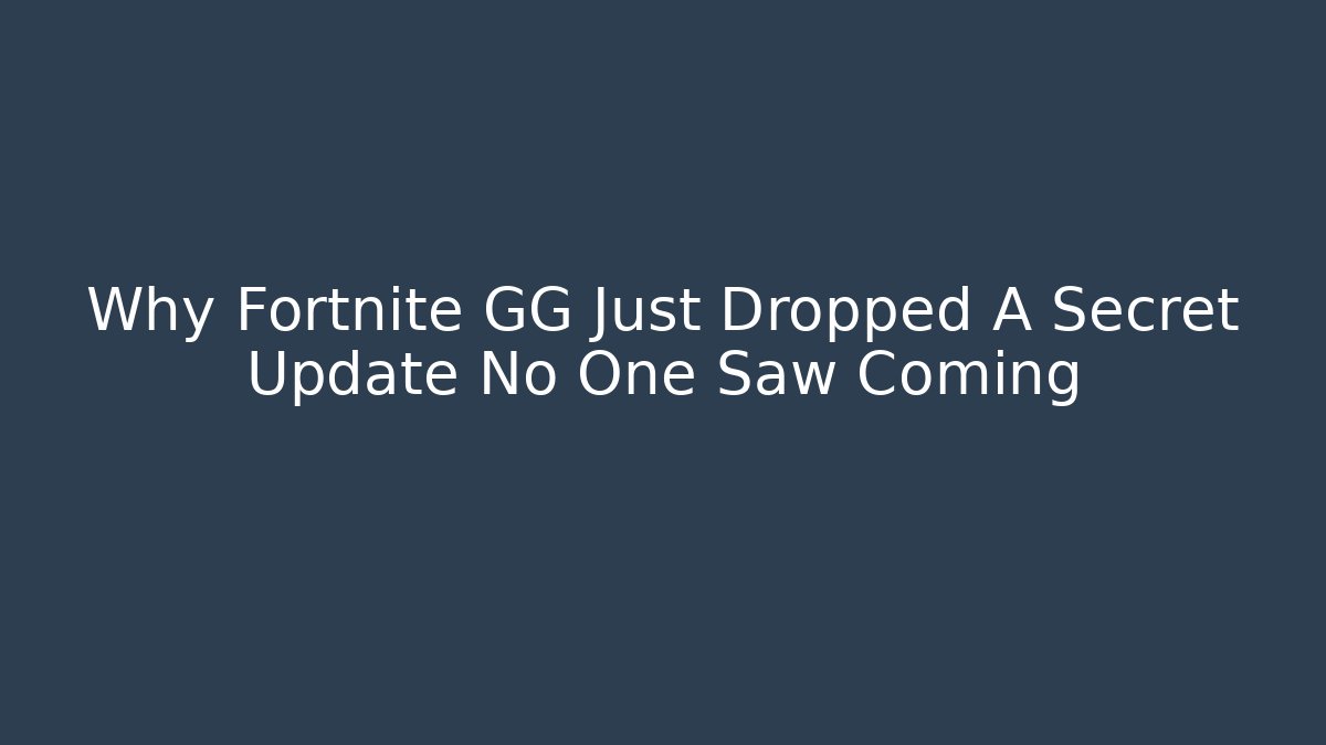 Why Fortnite GG Just Dropped A Secret Update No One Saw Coming