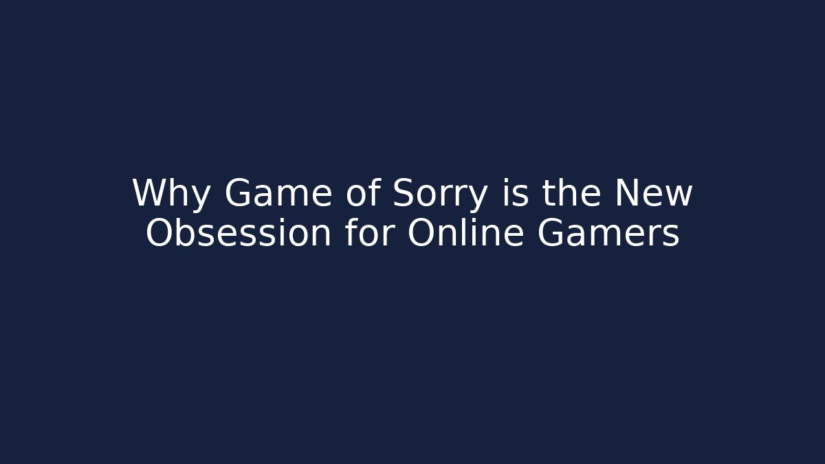 Why Game of Sorry is the New Obsession for Online Gamers