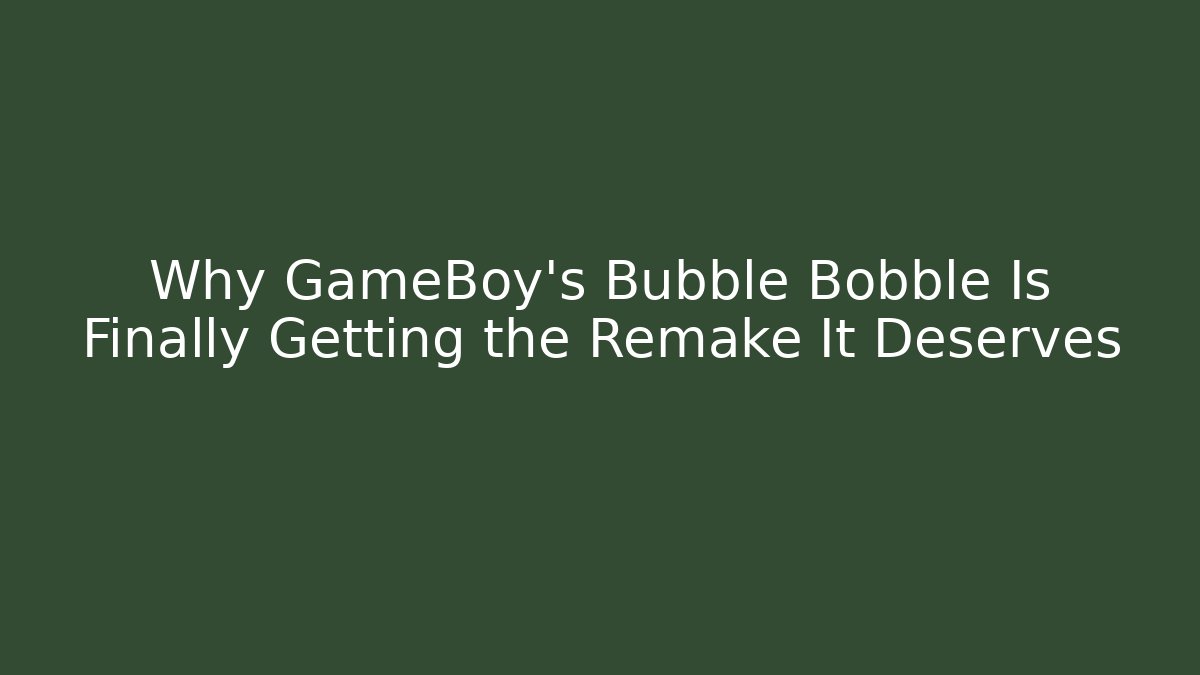 Why GameBoy's Bubble Bobble Is Finally Getting the Remake It Deserves