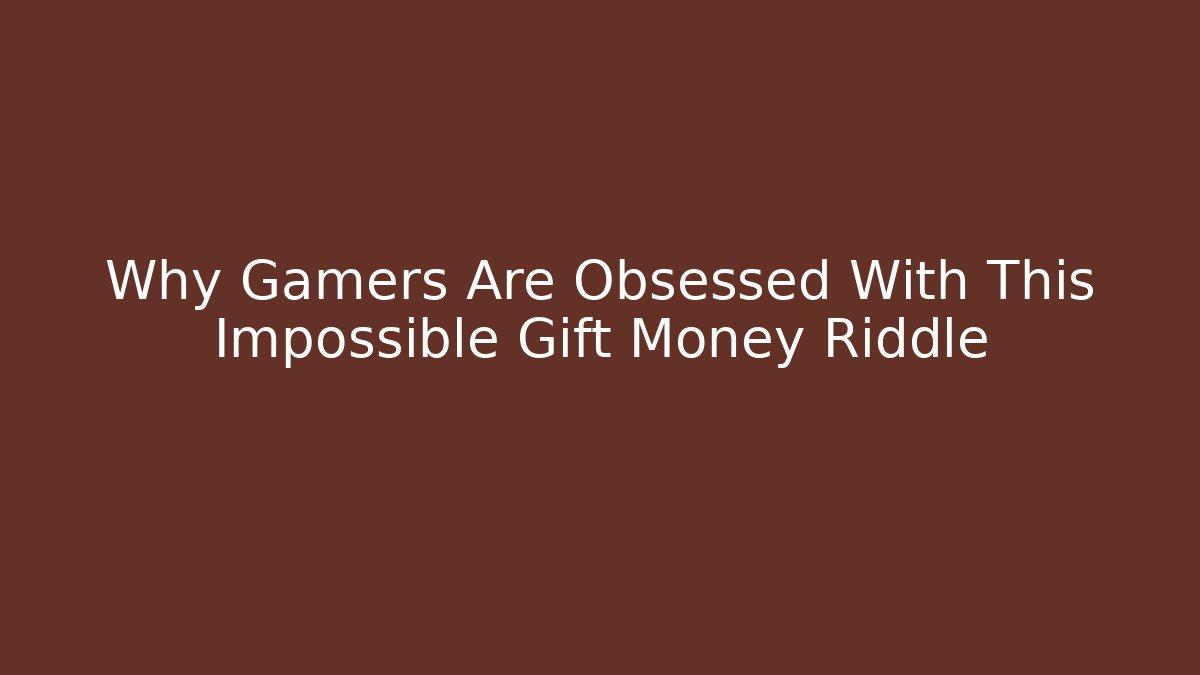 Why Gamers Are Obsessed With This Impossible Gift Money Riddle