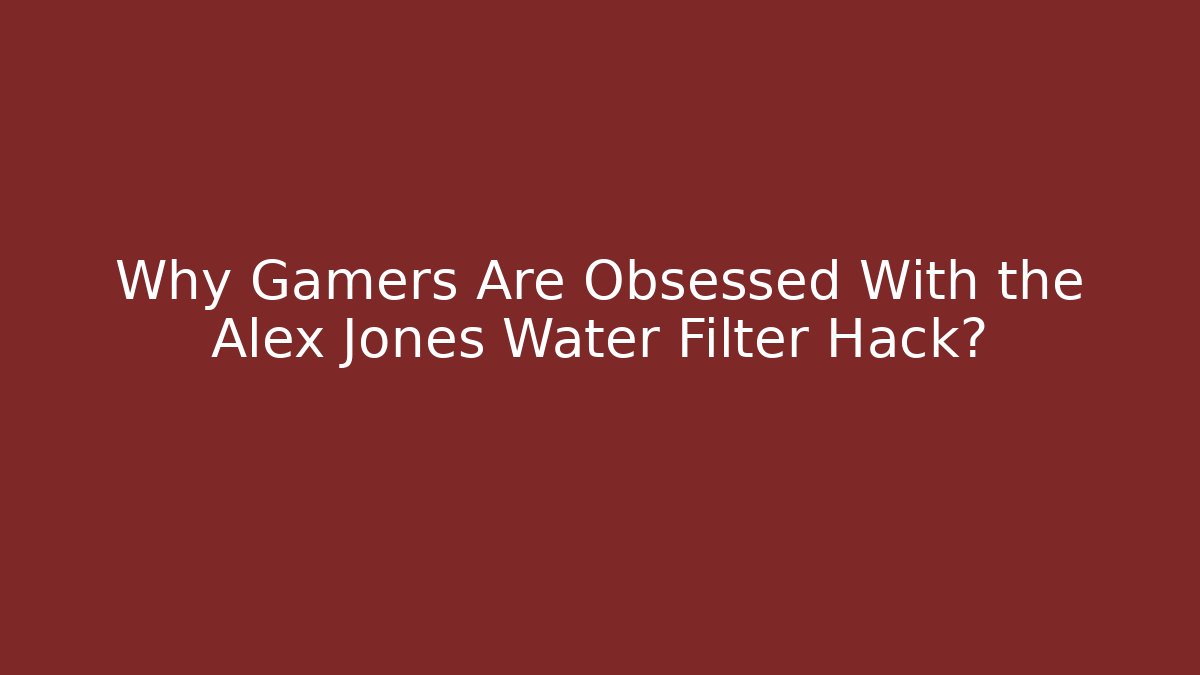 Why Gamers Are Obsessed With the Alex Jones Water Filter Hack?