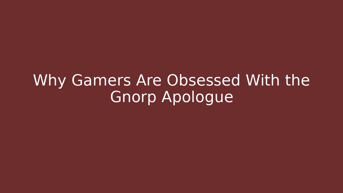 Why Gamers Are Obsessed With the Gnorp Apologue