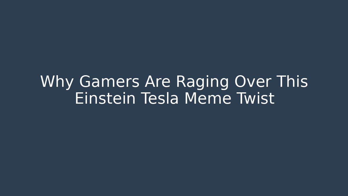 Why Gamers Are Raging Over This Einstein Tesla Meme Twist - Buddy Program