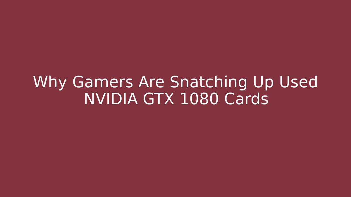 Why Gamers Are Snatching Up Used NVIDIA GTX 1080 Cards - Buddy Program