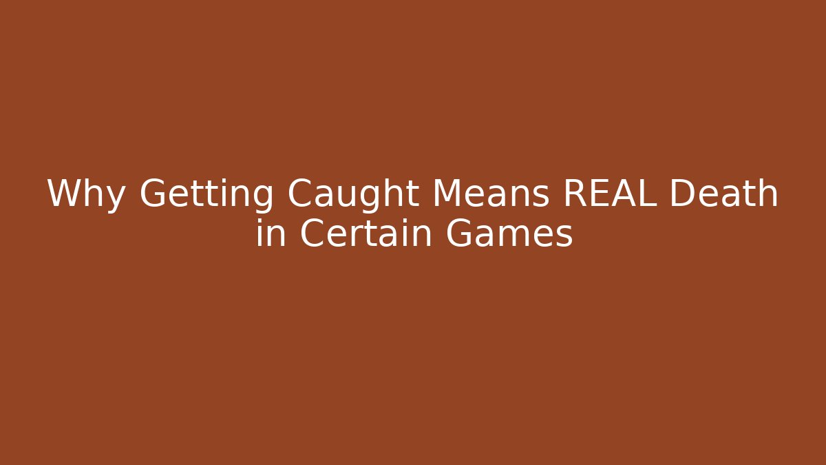 Why Getting Caught Means REAL Death in Certain Games