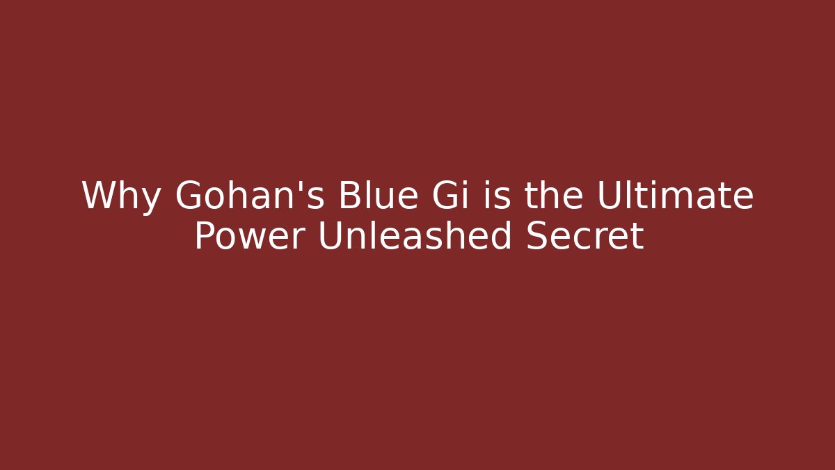 Why Gohan's Blue Gi is the Ultimate Power Unleashed Secret