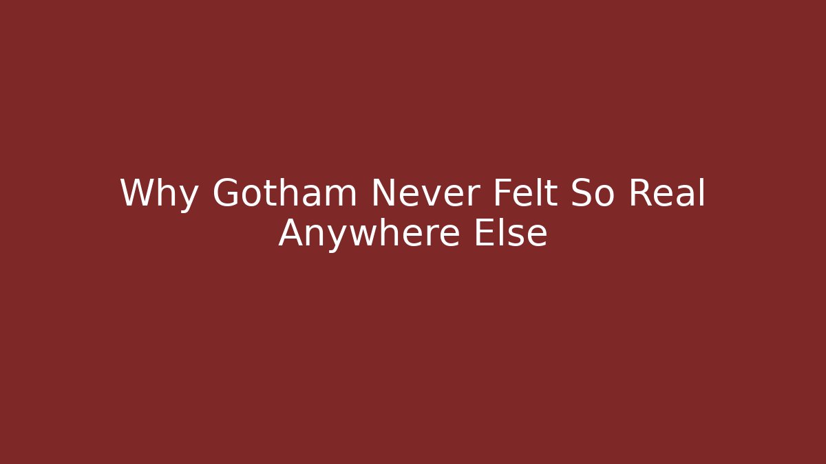 Why Gotham Never Felt So Real Anywhere Else