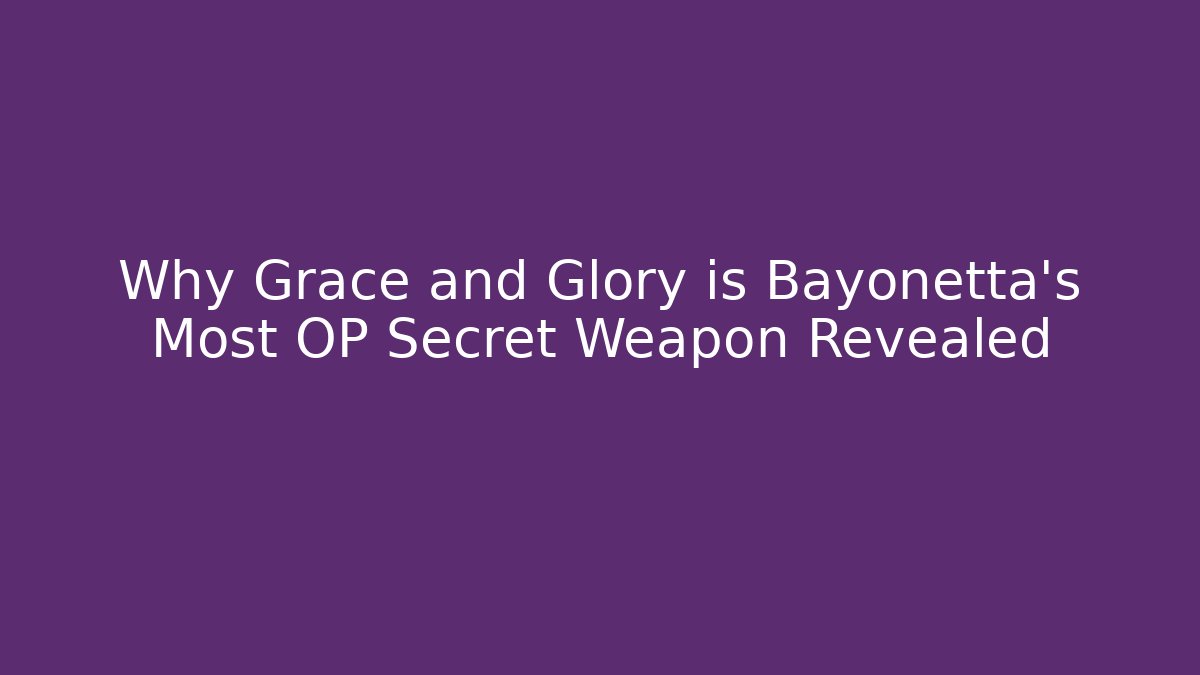 Why Grace and Glory is Bayonetta's Most OP Secret Weapon Revealed