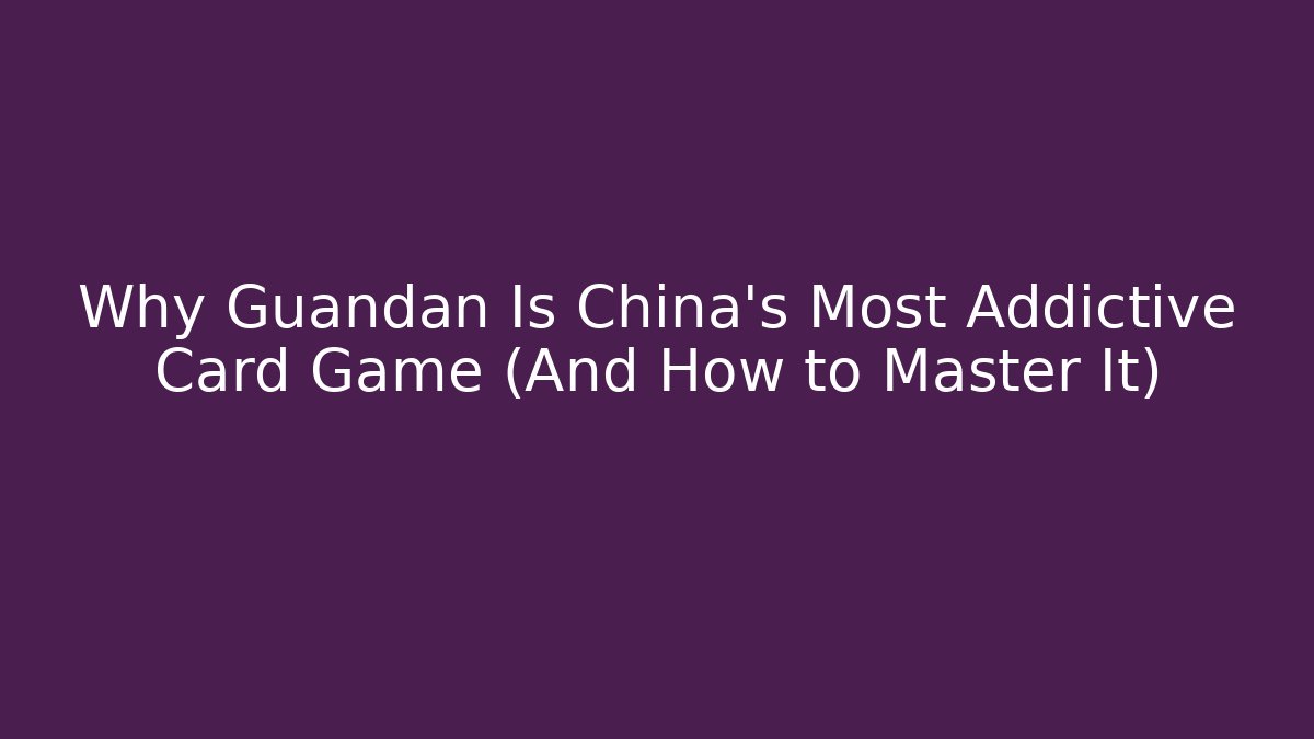 Why Guandan Is China’s Most Addictive Card Game (And How to Master It)